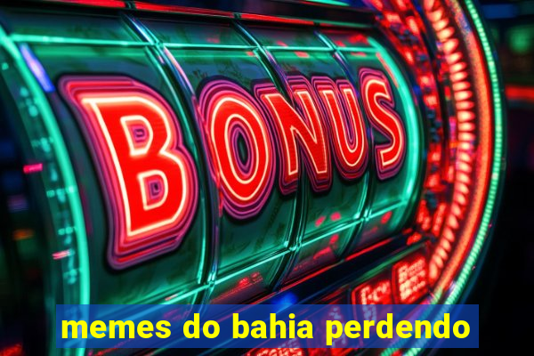 memes do bahia perdendo